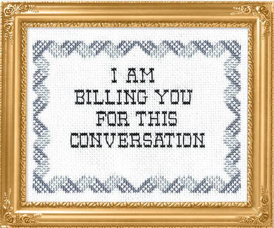 Subversive Cross Stitch - I Am Billing You For This Conversation